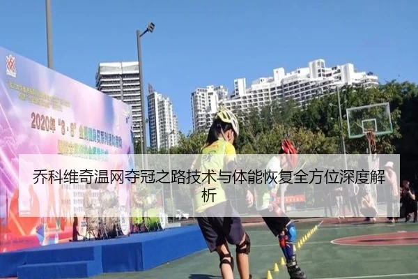 乔科维奇温网夺冠之路技术与体能恢复全方位深度解析 | BIYI SPORTS